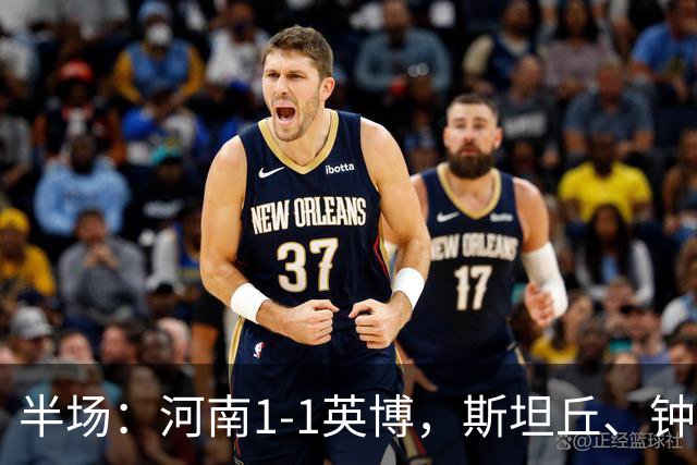 半场：河南1-1英博，斯坦丘、钟义浩破门