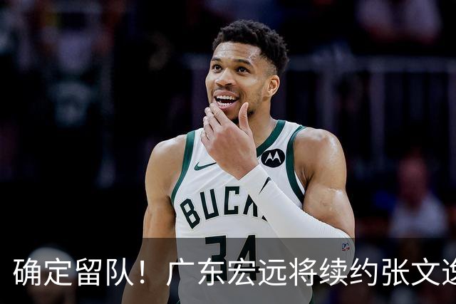 确定留队！广东宏远将续约张文逸，杜锋不用却给合同