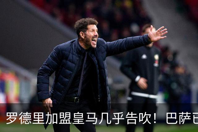 罗德里加盟皇马几乎告吹！巴萨已正式接触曼城，最终决定权在球员手中
