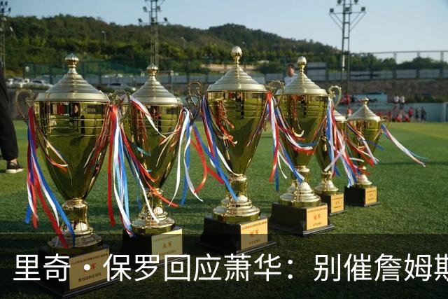 里奇·保罗回应萧华：别催詹姆斯，他想好了自然会决定