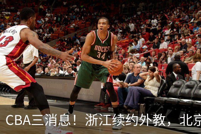 CBA三消息！浙江续约外教，北京首钢将换帅，郭艾伦张一山互动！